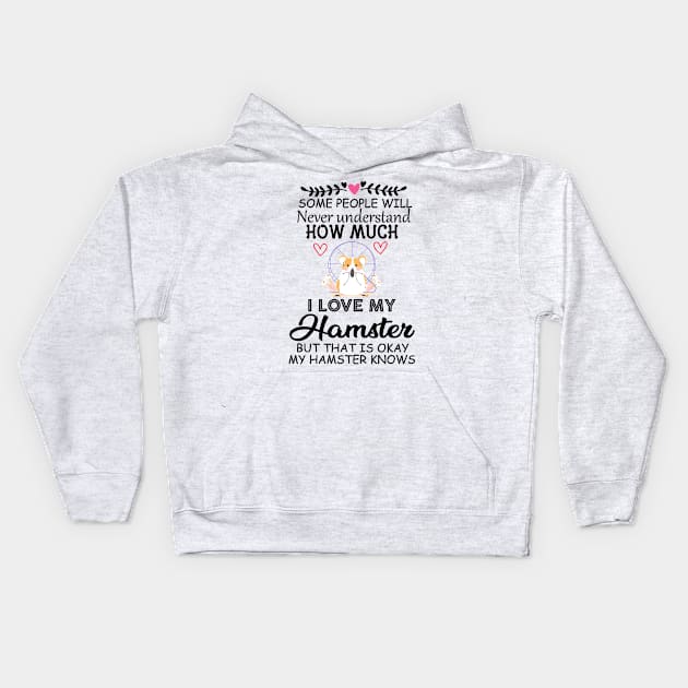 Cute Quote Gift Idea for Hamster Lovers and Owners - Some People Will Never Understand how Much I Love My Hamster but That Is Okay My Hamster Knows Kids Hoodie by KAVA-X